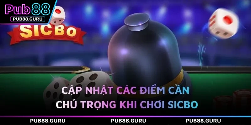 Cập nhật các điểm cần chú trọng khi chơi sicbo