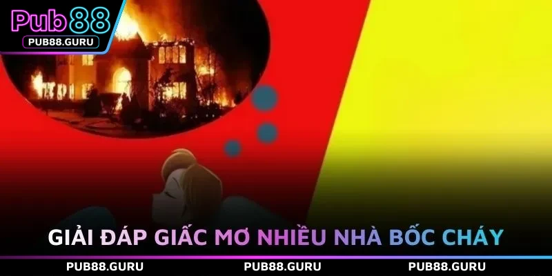 Giải đáp giấc mơ nhiều nhà bốc cháy