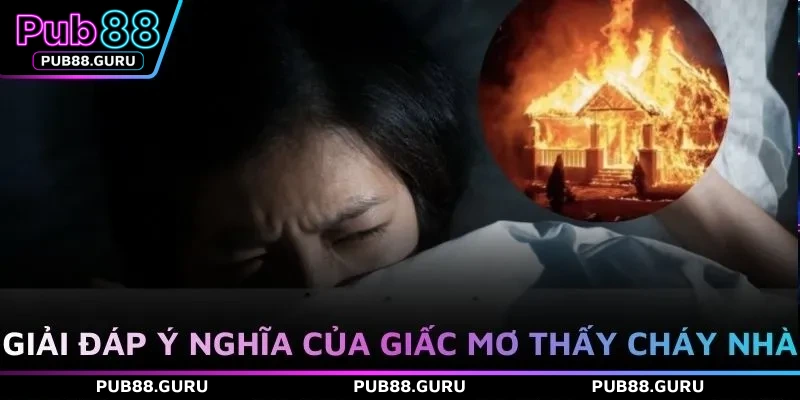 Giải đáp ý nghĩa của giấc mơ thấy cháy nhà