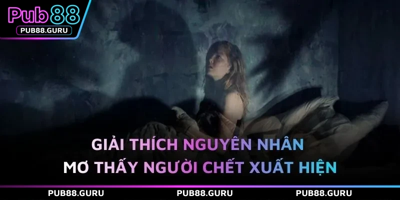 Giải thích nguyên nhân mơ thấy người chết xuất hiện