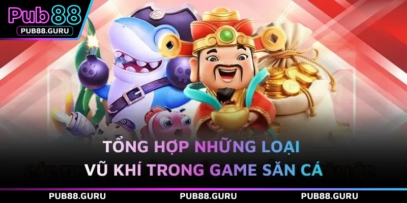 Tổng hợp những loại vũ khí trong game săn cá
